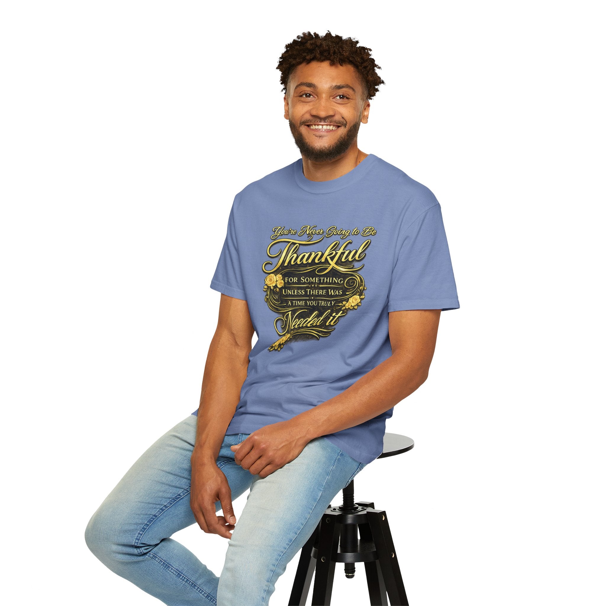 Be Thankful for Something — Thinking Forward Tee (Garment-Dyed T-Shirt) Printify