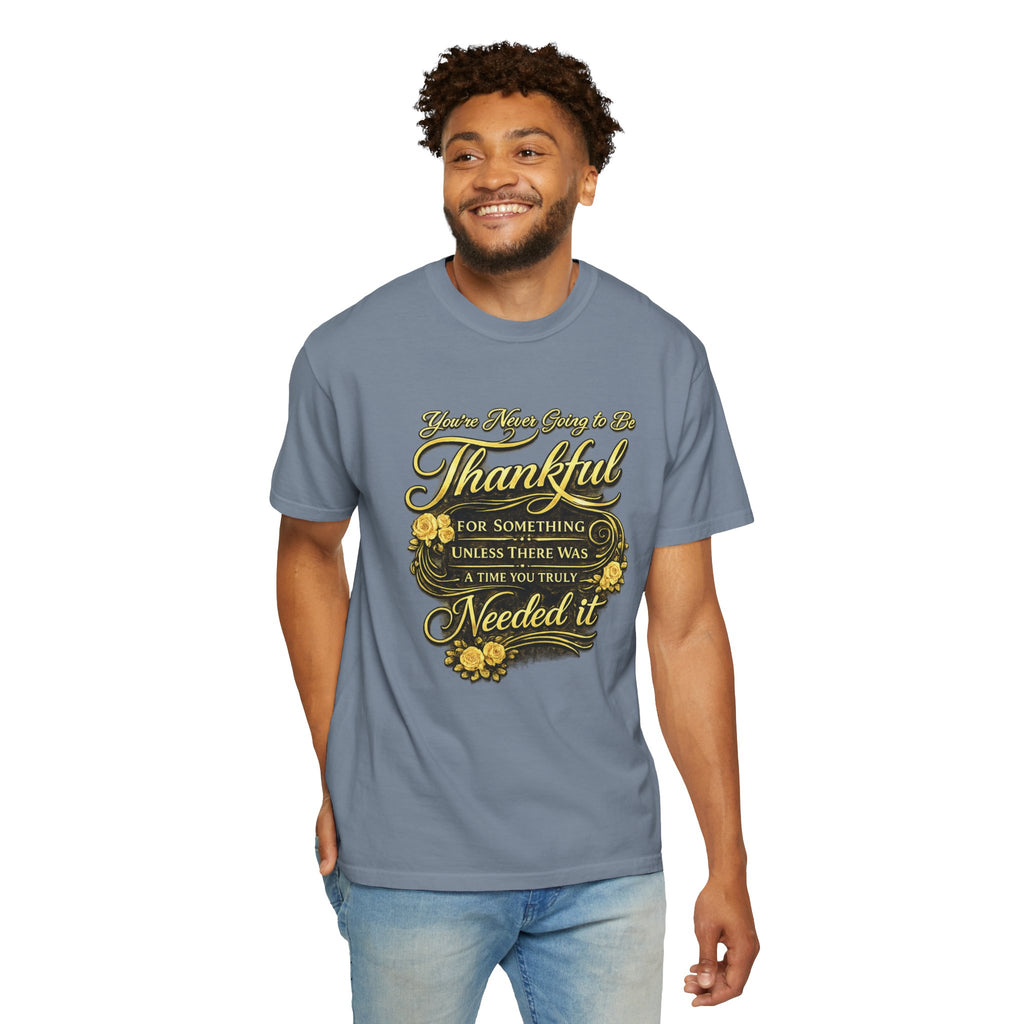 Be Thankful for Something — Thinking Forward Tee (Garment-Dyed T-Shirt) Printify