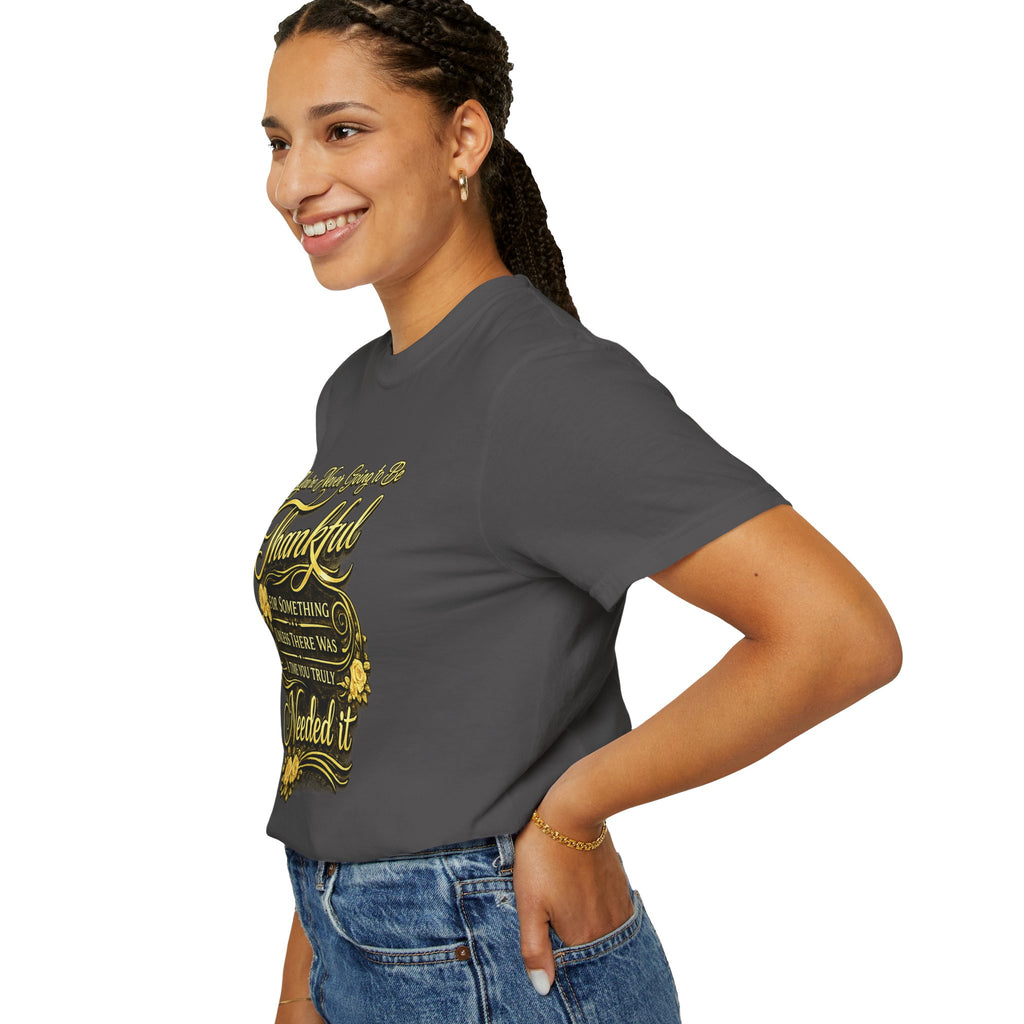 Be Thankful for Something — Thinking Forward Tee (Garment-Dyed T-Shirt) Printify