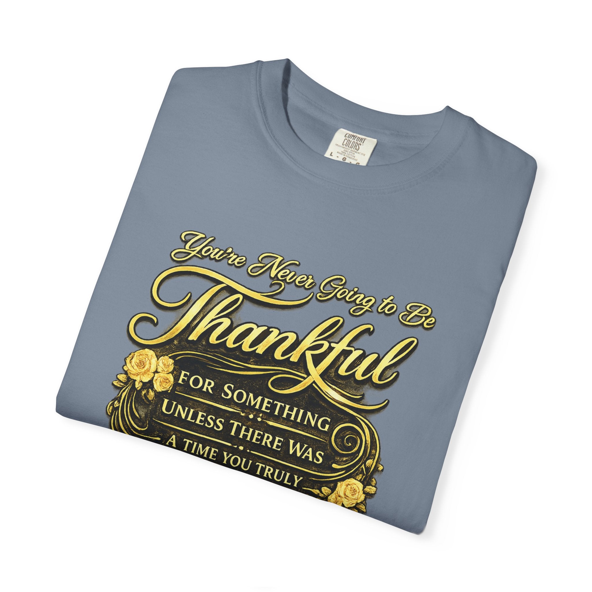 Be Thankful for Something — Thinking Forward Tee (Garment-Dyed T-Shirt) Printify