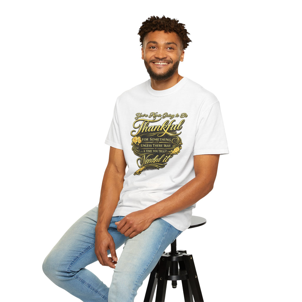 Be Thankful for Something — Thinking Forward Tee (Garment-Dyed T-Shirt) Printify
