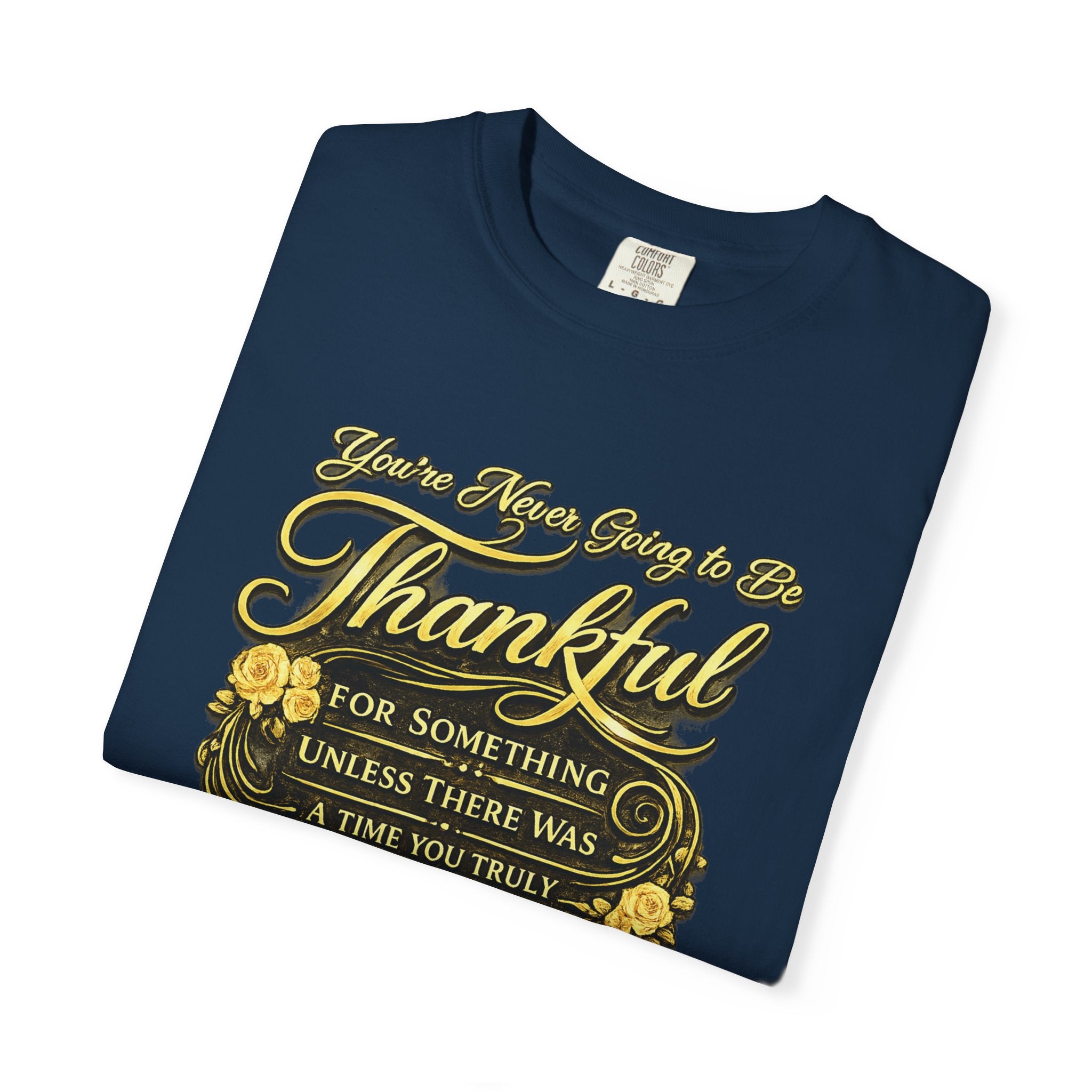 Be Thankful for Something — Thinking Forward Tee (Garment-Dyed T-Shirt) Printify
