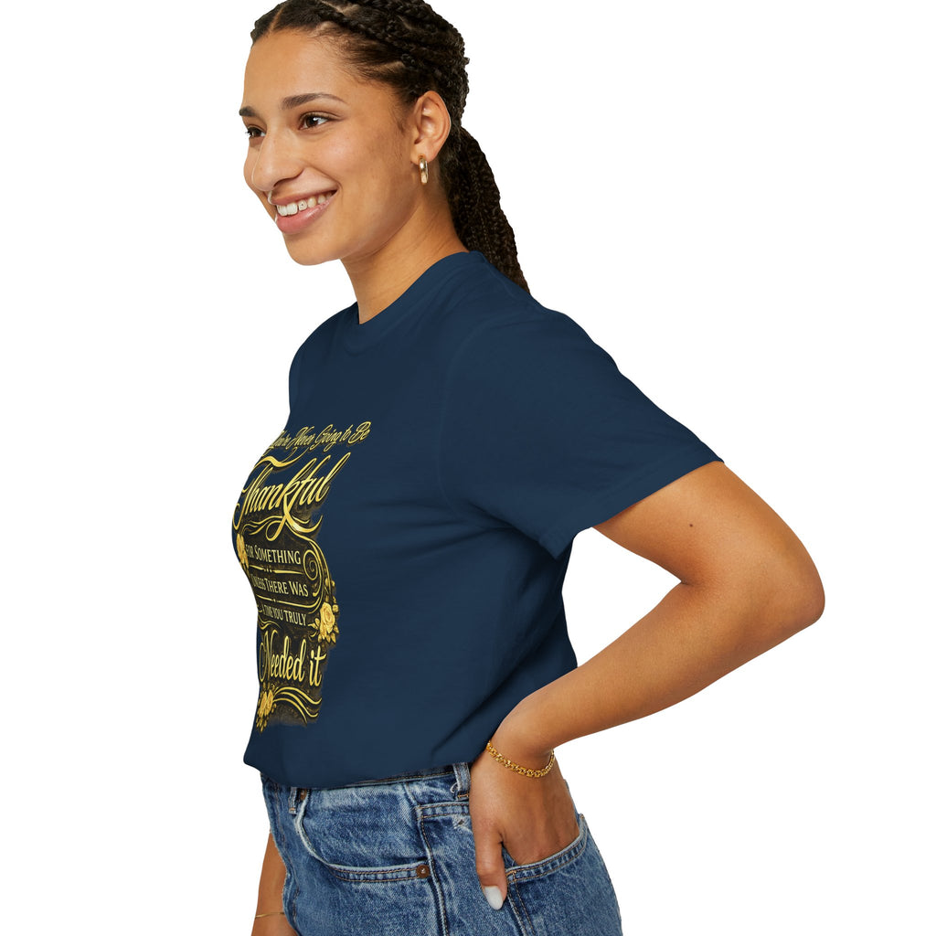 Be Thankful for Something — Thinking Forward Tee (Garment-Dyed T-Shirt) Printify
