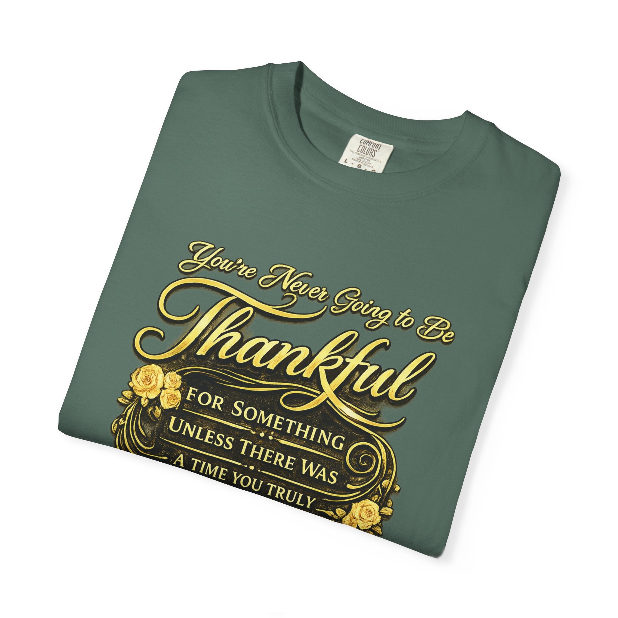 Be Thankful for Something — Thinking Forward Tee (Garment-Dyed T-Shirt) Printify