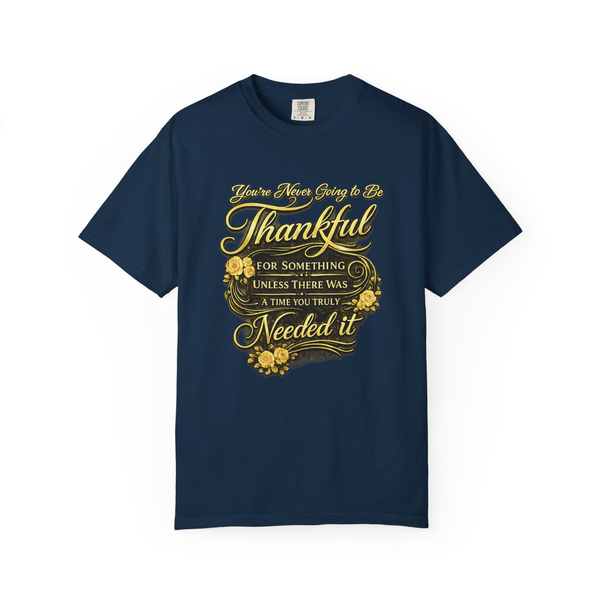 Be Thankful for Something — Thinking Forward Tee (Garment-Dyed T-Shirt) Printify
