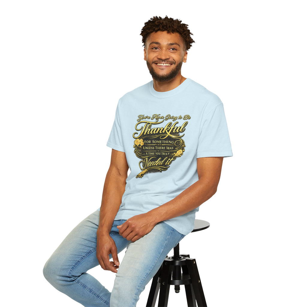 Be Thankful for Something — Thinking Forward Tee (Garment-Dyed T-Shirt) Printify