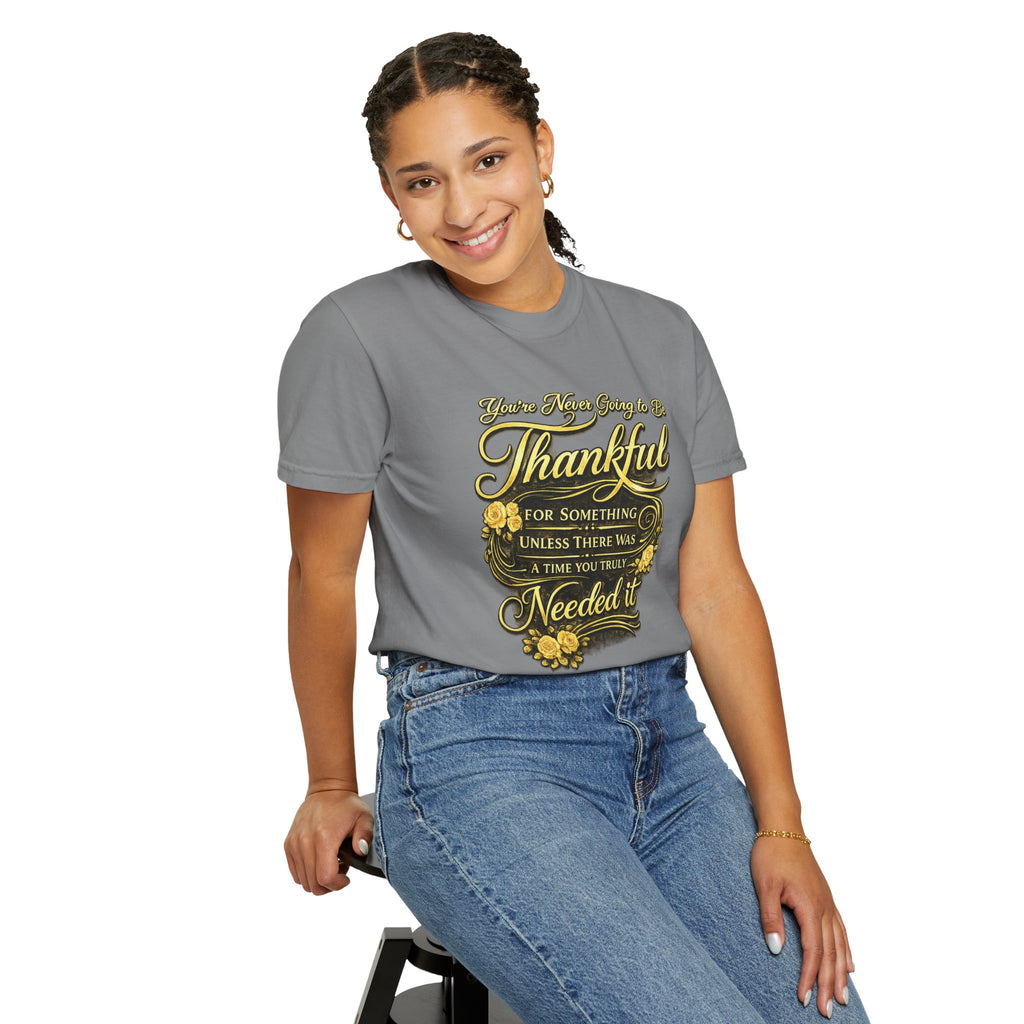 Be Thankful for Something — Thinking Forward Tee (Garment-Dyed T-Shirt) Printify