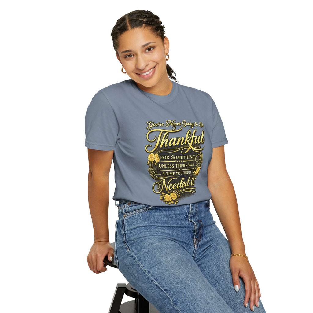 Be Thankful for Something — Thinking Forward Tee (Garment-Dyed T-Shirt) Printify