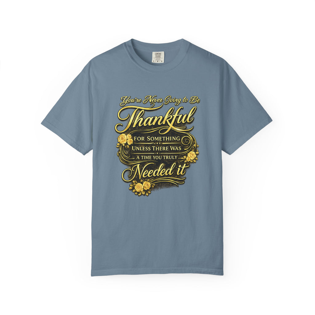 Be Thankful for Something — Thinking Forward Tee (Garment-Dyed T-Shirt) Printify