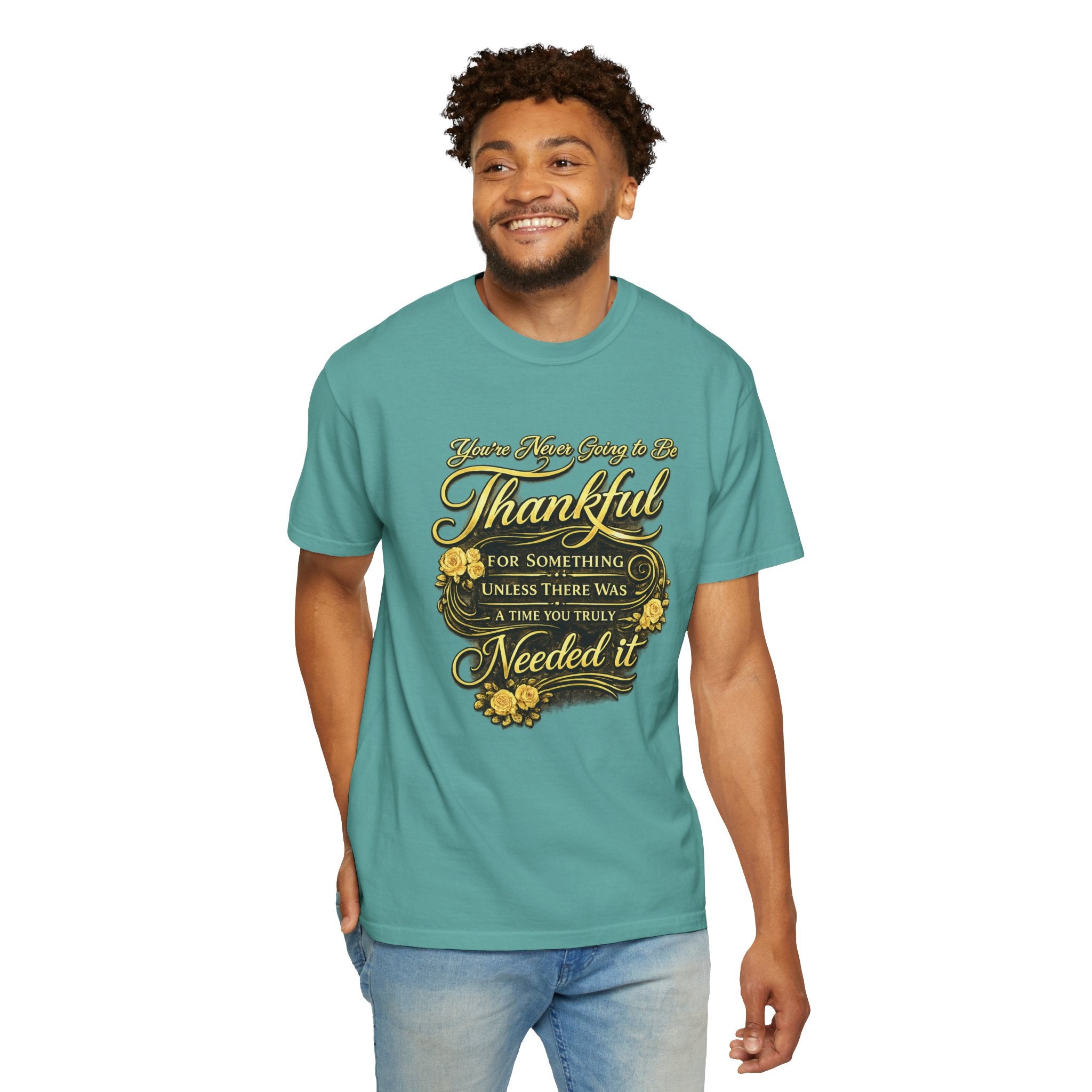 Be Thankful for Something — Thinking Forward Tee (Garment-Dyed T-Shirt) Printify