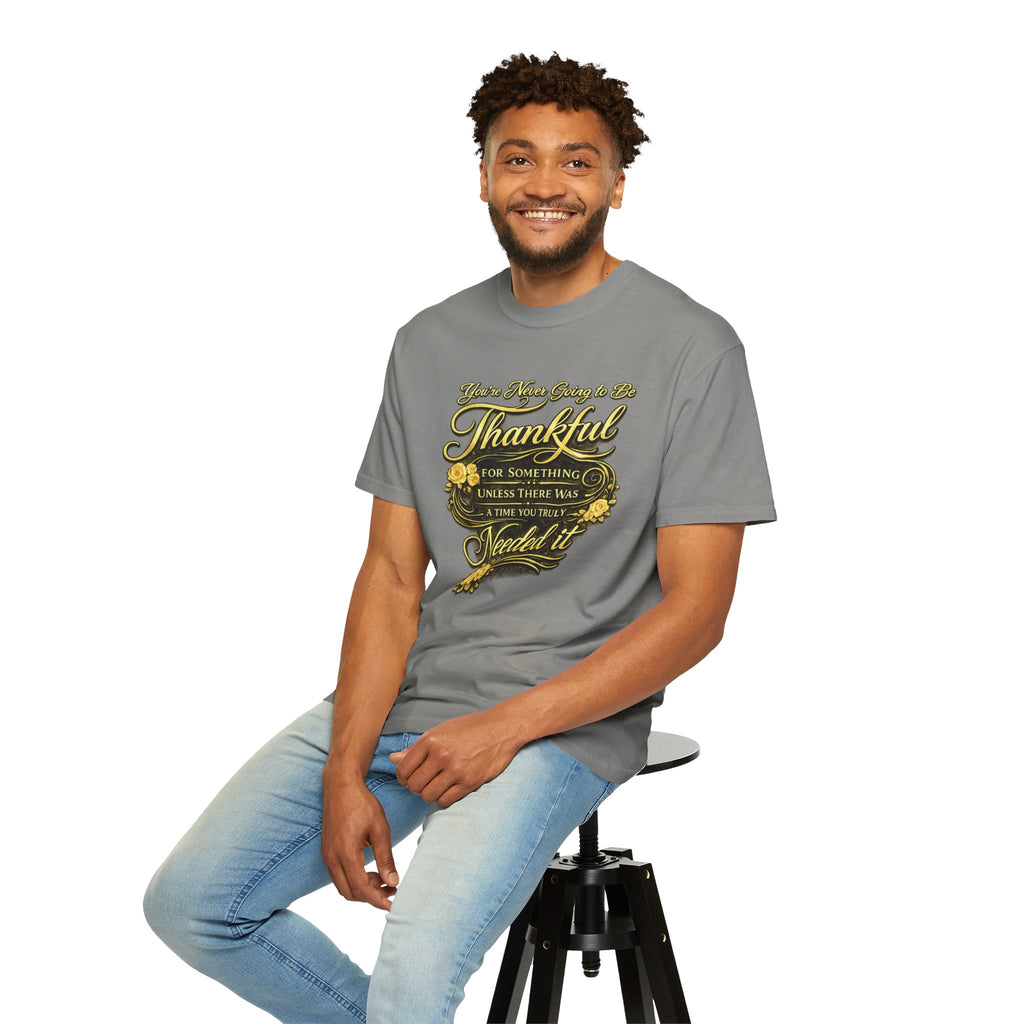 Be Thankful for Something — Thinking Forward Tee (Garment-Dyed T-Shirt) Printify