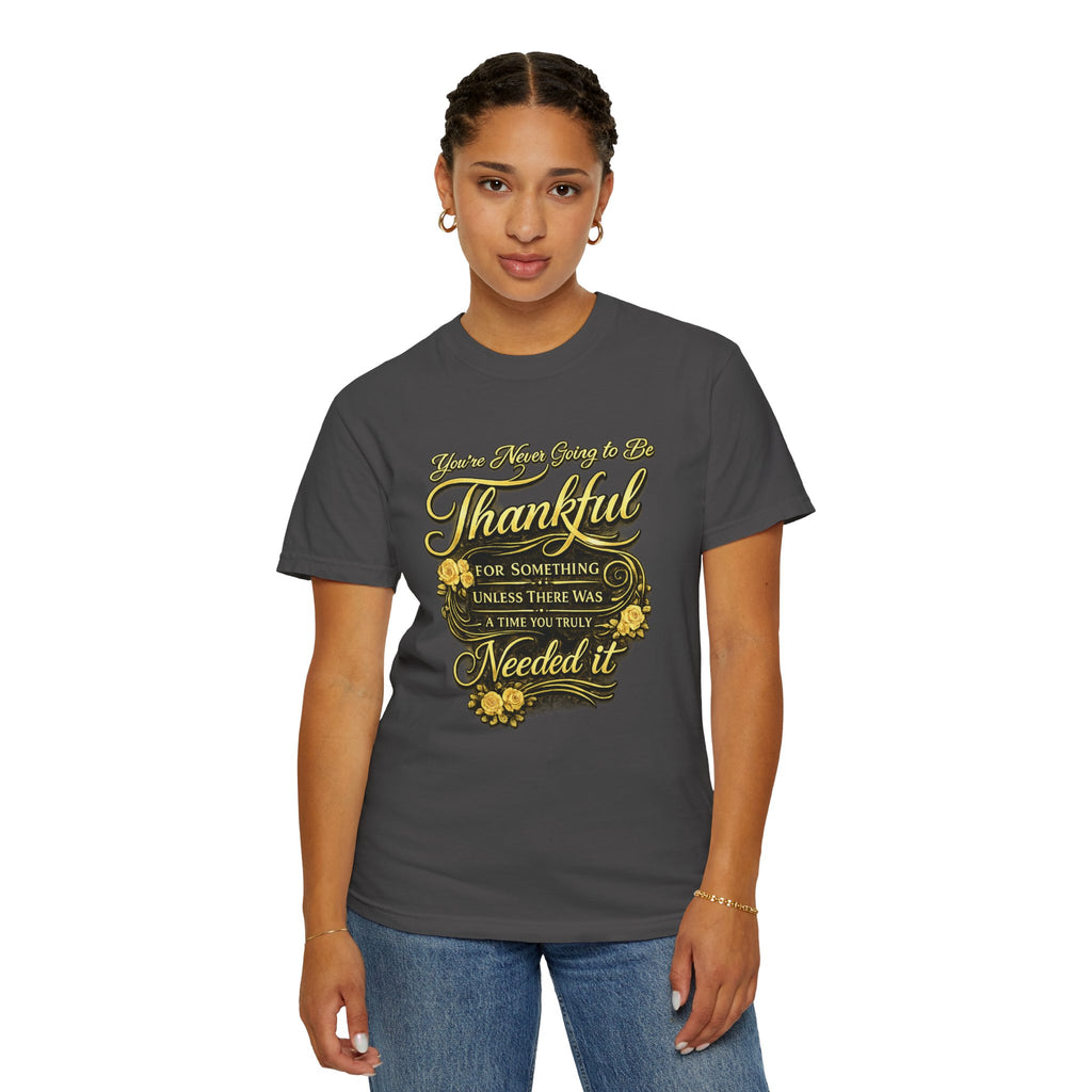Be Thankful for Something — Thinking Forward Tee (Garment-Dyed T-Shirt) Printify