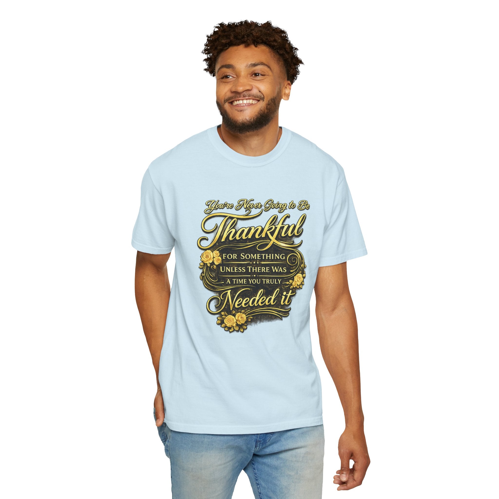 Be Thankful for Something — Thinking Forward Tee (Garment-Dyed T-Shirt) Printify