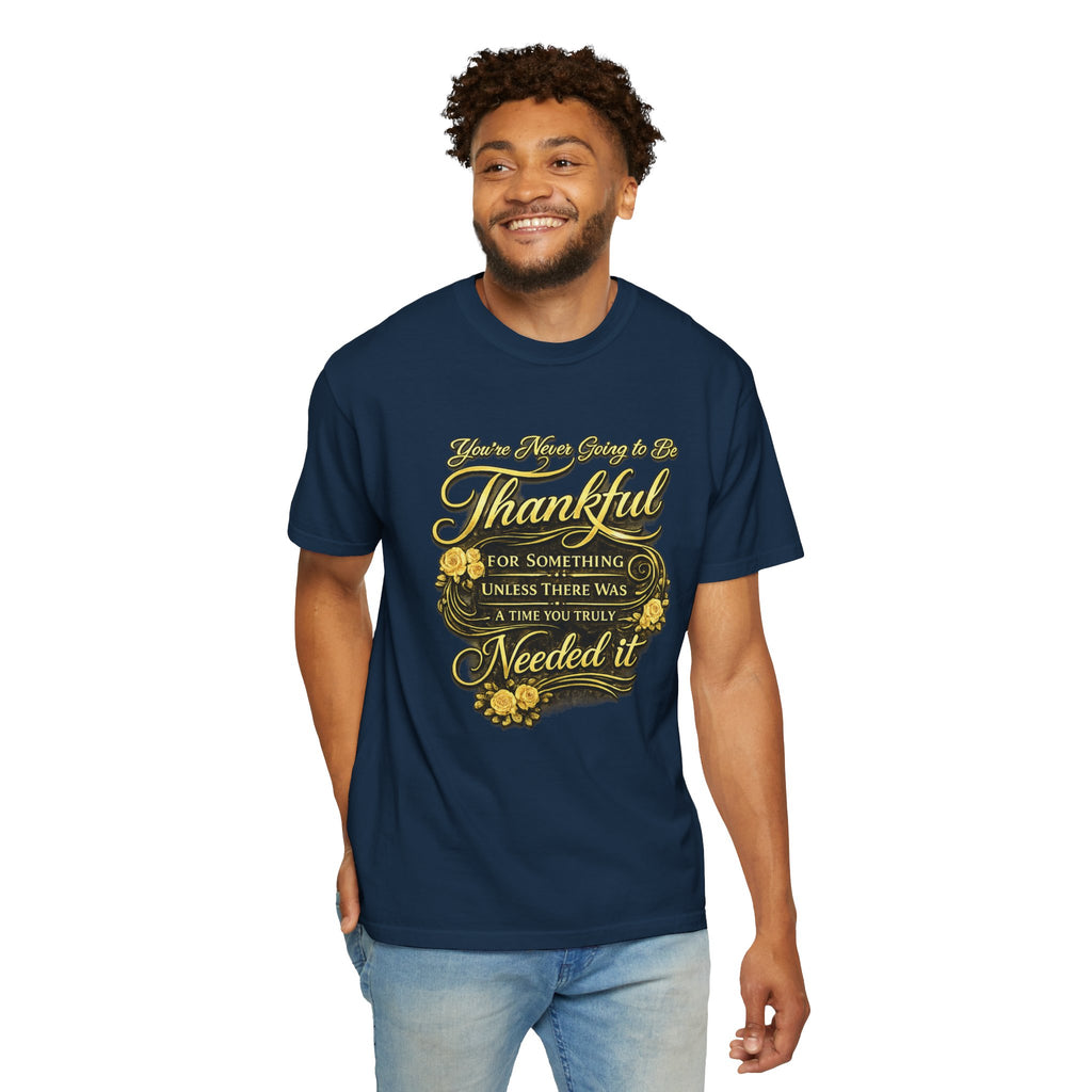 Be Thankful for Something — Thinking Forward Tee (Garment-Dyed T-Shirt) Printify